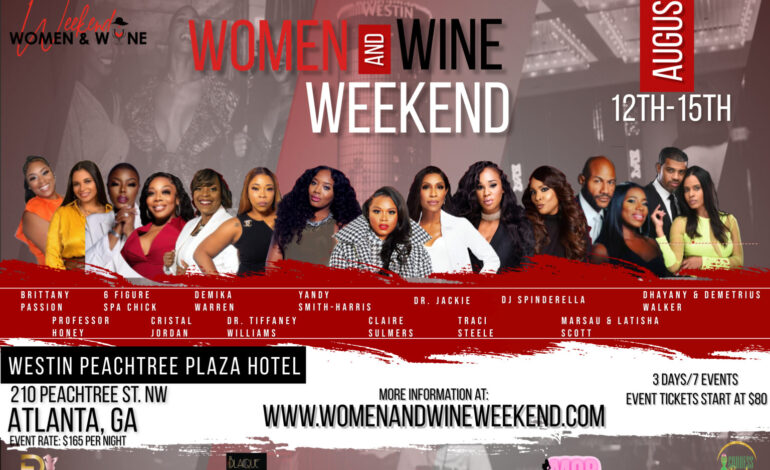  WOMEN AND WINE WEEKEND FEATURES 8 EVENTS, 3 DAYS, AND 20+ HEADLINERS CELEBRATING SISTERHOOD AND SUCCESS IN THE MELANIN METROPOLIS OF ATLANTA, GA AUGUST 12-15, 2022